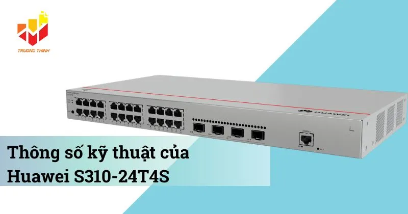 Thông số kỹ thuật của Switch quản lý Layer 2+ Huawei S310-24T4S