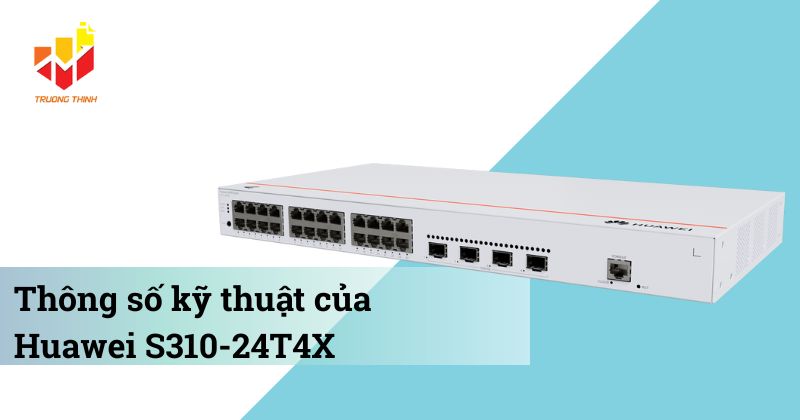 Thông số kỹ thuật của Switch quản lý Layer 2+ Huawei S310-24T4X