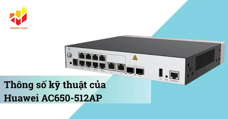 Thông số kỹ thuật của Thiết bị quản lý AP Huawei AC650-512AP