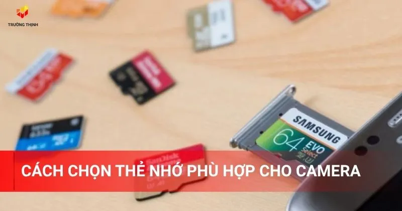 Cách chọn thẻ nhớ phù hợp cho camera