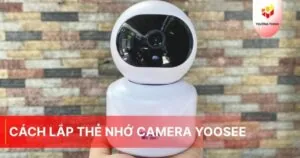 Cách lắp thẻ nhớ camera Yoosee tại nhà