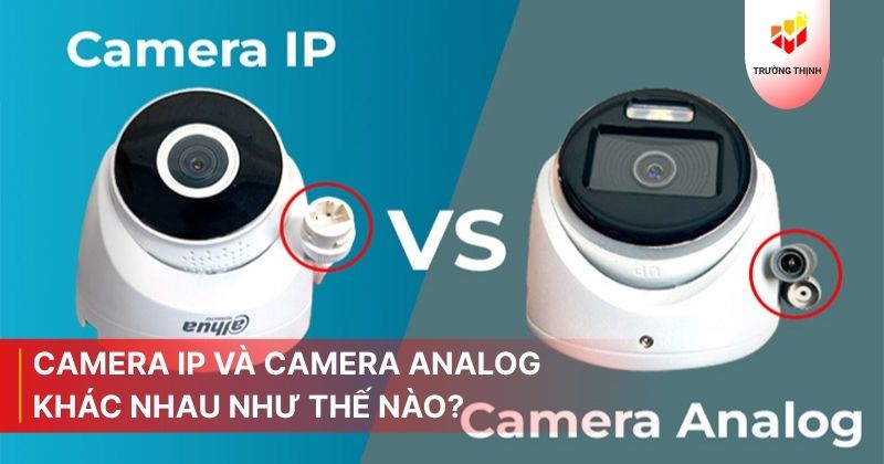 Camera IP và camera Analog khác nhau như thế nào?