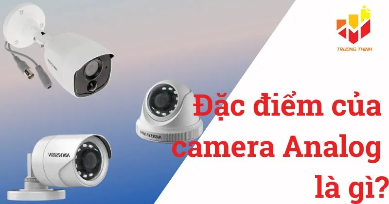 Đặc điểm của camera Analog là gì?