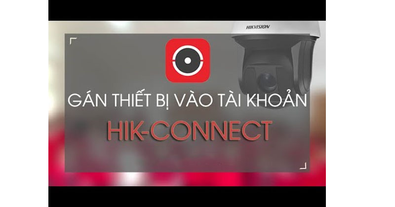 Thiết bị nào có thể gán vào tài khoản Hik- Connect?