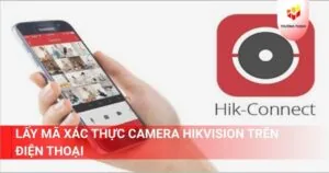 Cách lấy mã xác thực camera Hikvision trên điện thoại