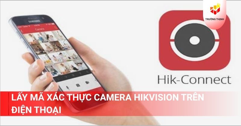 Cách lấy mã xác thực camera Hikvision trên điện thoại