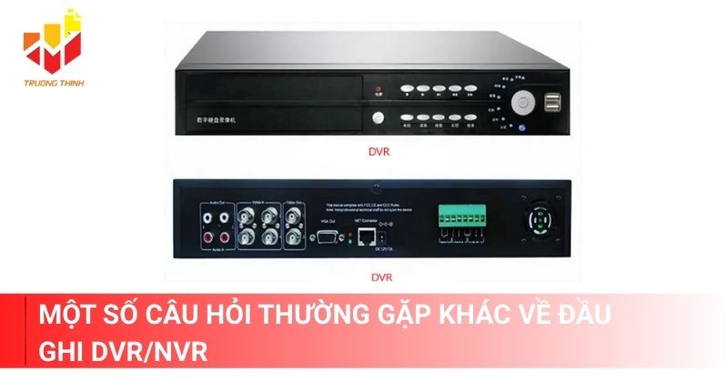 Một số câu hỏi thường gặp khác về đầu ghi DVR/NVR