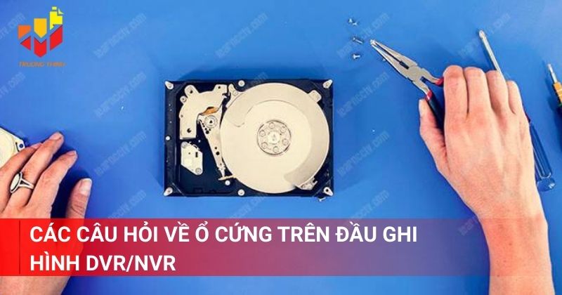 Các câu hỏi về ổ cứng trên đầu ghi hình DVR/NVR
