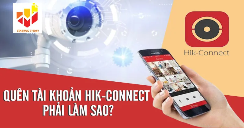 Quên thông về tài khoản Hik-connect phải làm như thế nào?