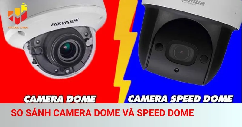 So sánh camera Dome và Speed Dome