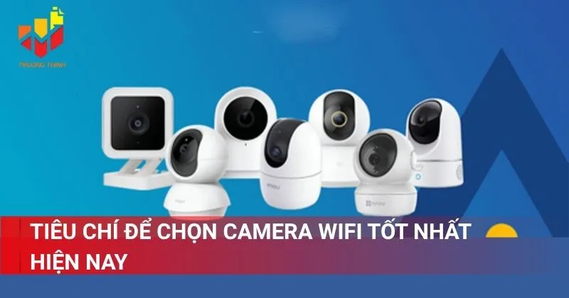 Tiêu chí để chọn camera wifi tốt nhất hiện nay