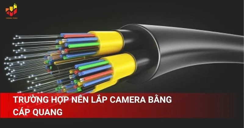 Trường hợp nên lắp camera bằng cáp quang