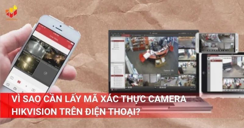 Vì sao cần lấy mã xác thực camera Hikvision trên điện thoại?