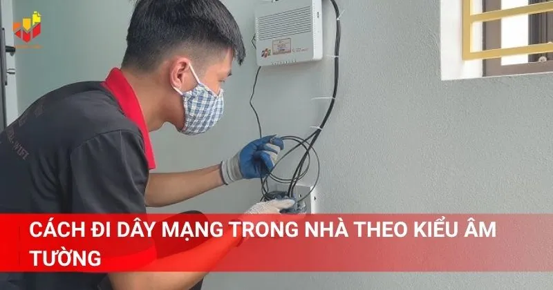Cách đi dây mạng trong nhà theo kiểu âm tường