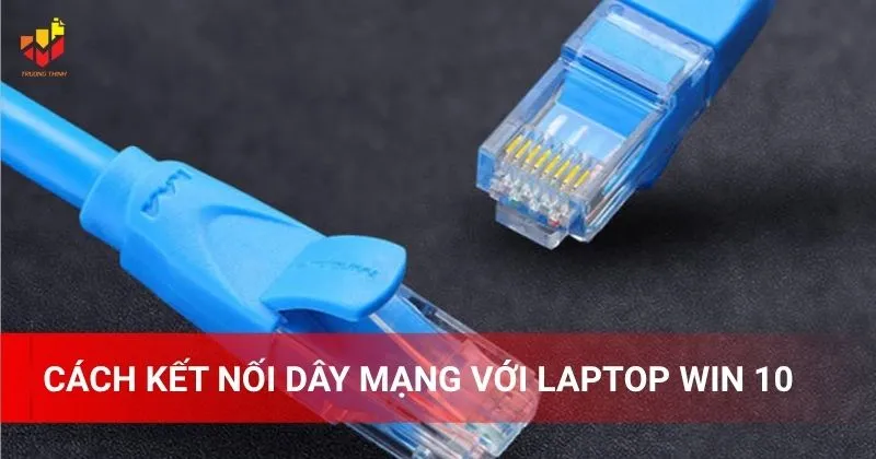 Cách kết nối dây mạng với laptop Win 10