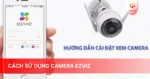 Cách sử dụng camera ezviz