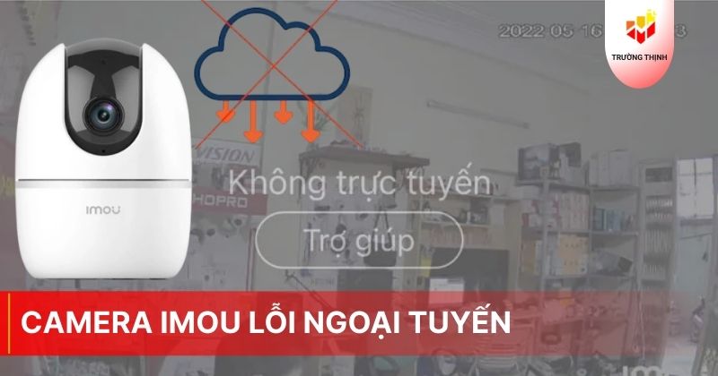 Camera Imou lỗi ngoại tuyến