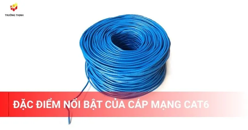 Đặc điểm nổi bật của cáp mạng Cat6
