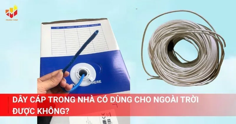 Dây cáp trong nhà có dùng cho ngoài trời được không?