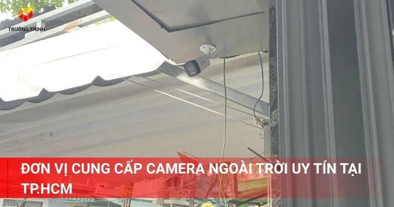Trường Thịnh - Đơn vị cung cấp camera ngoài trời uy tín tại TP.HCM
