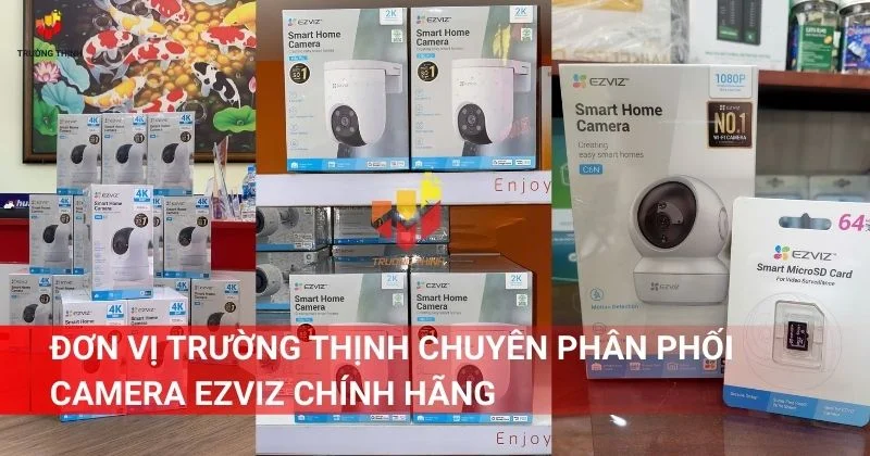 Đơn vị Trường Thịnh chuyên phân phối camera Ezviz chính hãng tại TP HCM