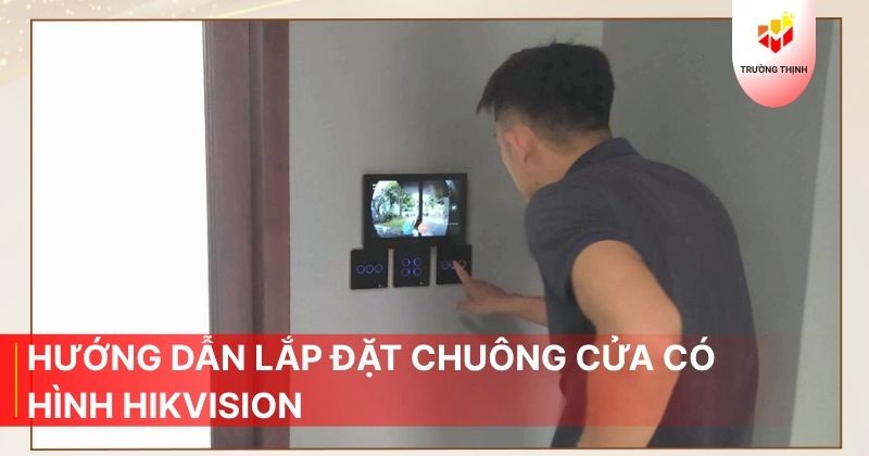 Hướng dẫn lắp đặt chuông cửa có hình Hikvision nhanh chóng