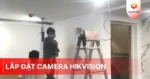 Lắp đặt camera Hikvision trọn gói nhanh chóng