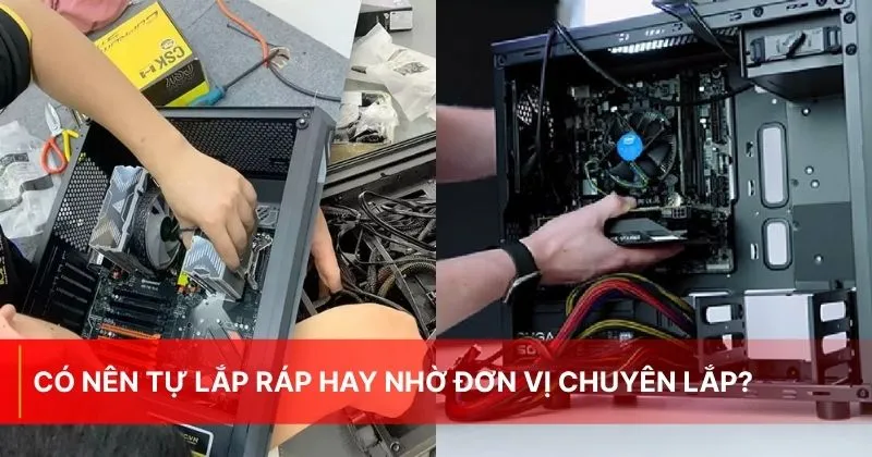 Nên tự lắp ráp hay nhờ đơn vị chuyên lắp