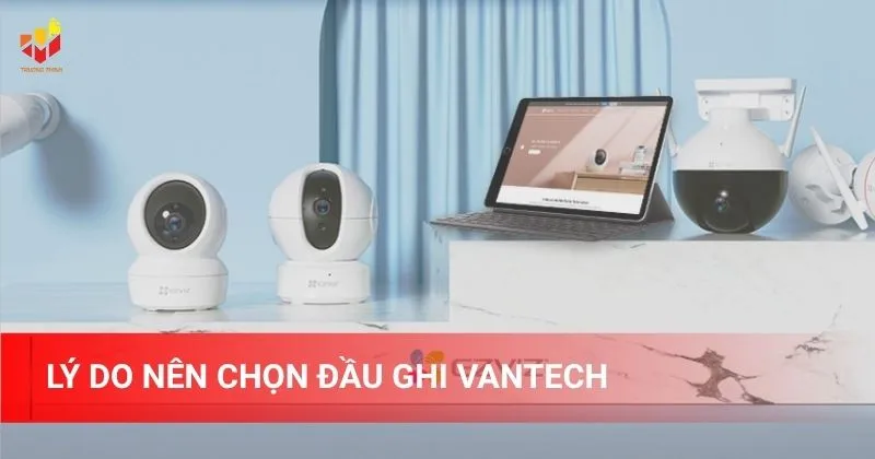 Lý do nên chọn đầu ghi Vantech là gì?