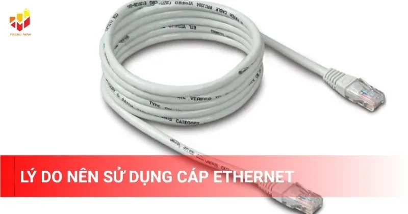 Lý do nên sử dụng cáp Ethernet