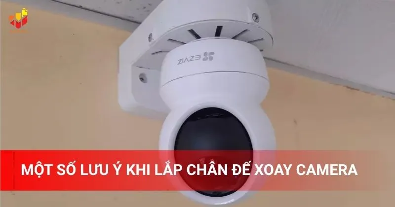 Một số lưu ý khi lắp chân đế xoay camera là gì