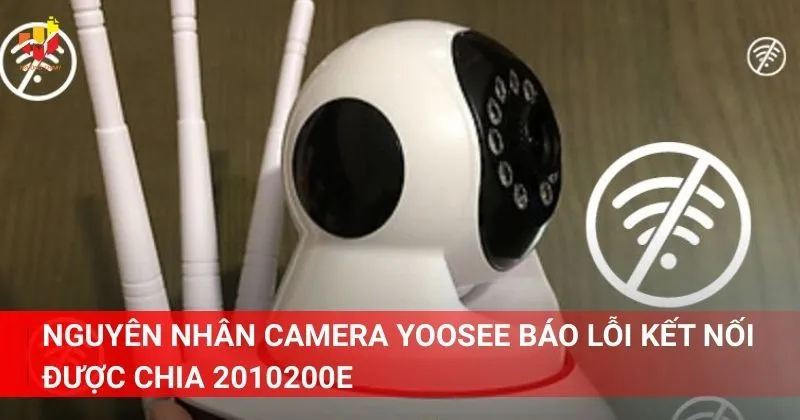 Nguyên nhân camera Yoosee báo lỗi kết nối được chia 2010200e