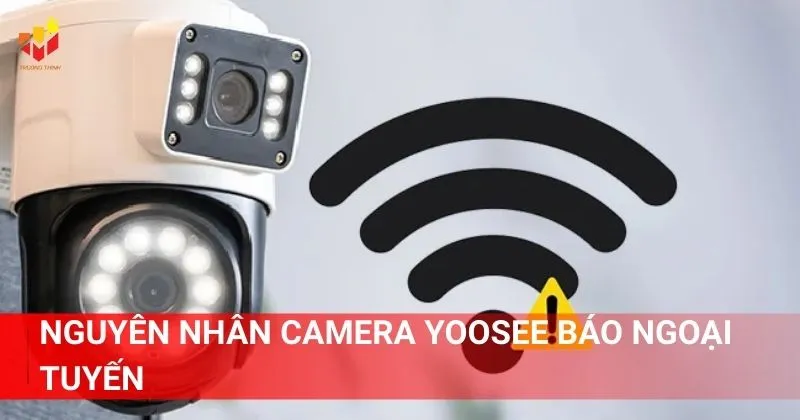Nguyên nhân camera Yoosee báo ngoại tuyến