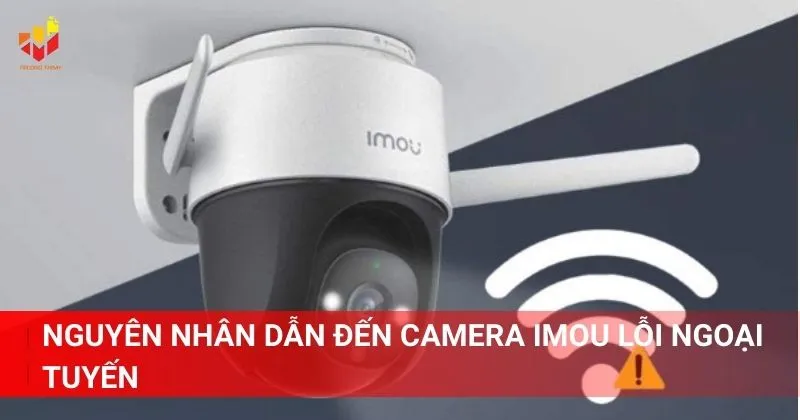 Nguyên nhân dẫn đến camera Imou lỗi ngoại tuyến