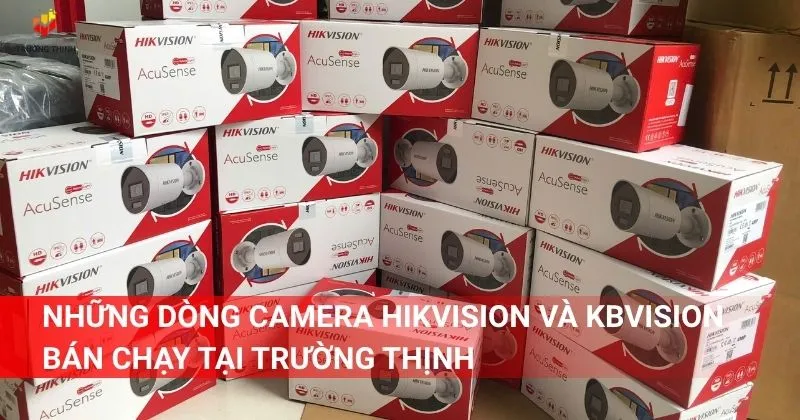 Những dòng camera Hikvision và KBVision bán chạy tại Trường Thịnh