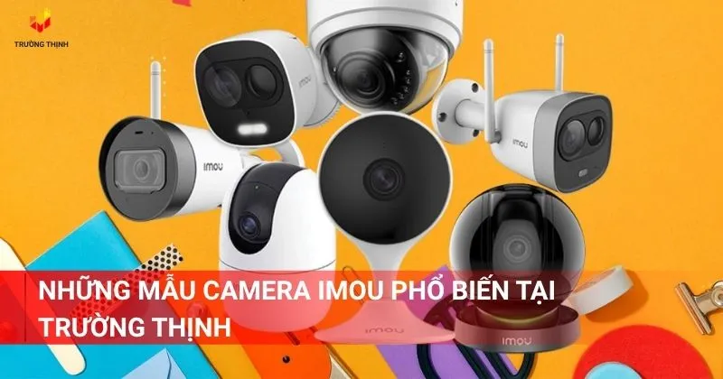 Những mẫu camera Imou phổ biến tại Trường Thịnh
