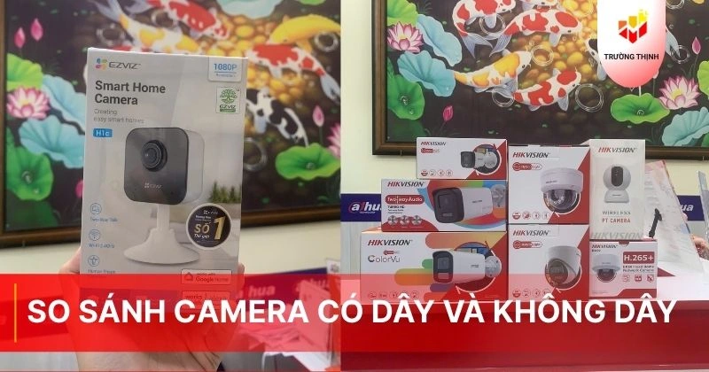 So sánh camera có dây và không dây: Gợi ý nên lắp loại camera nào?