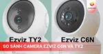 So sánh camera Ezviz C6N và TY2