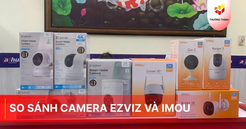 So sánh camera Ezviz và Imou loại nào tốt và đáng mua hơn