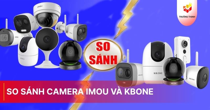 So sánh camera Imou và KBone có gì khác biệt
