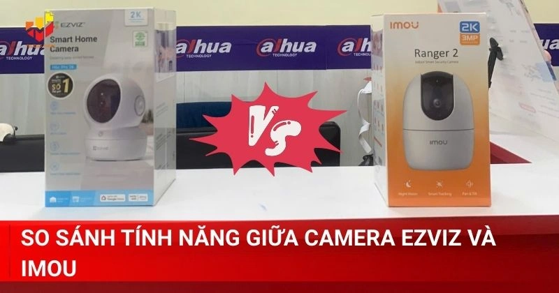 So sánh tính năng giữa camera Ezviz và Imou