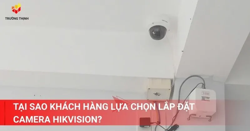 Tại sao khách hàng lựa chọn lắp đặt camera Hikvision?
