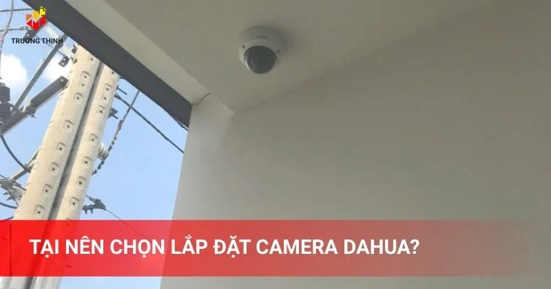 Tại nên chọn lắp đặt camera Dahua?