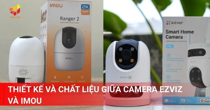 Thiết kế và chất liệu giữa camera Ezviz và Imou