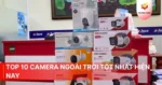 Top 10 camera ngoài trời tốt nhất hiện nay mà bạn nên biết