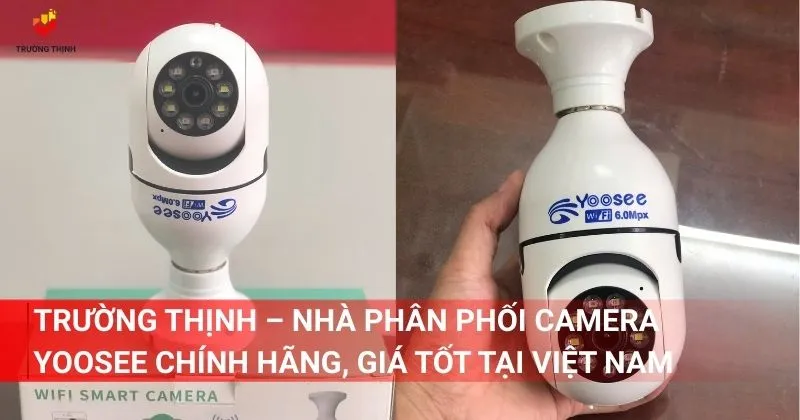 Trường Thịnh – Nhà phân phối camera Yoosee chính hãng, giá tốt tại Việt Nam