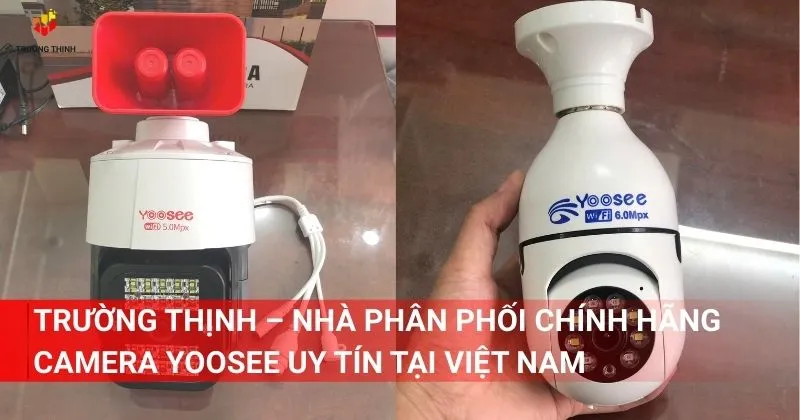 Trường Thịnh – Nhà phân phối chính hãng Camera Yoosee uy tín tại Việt Nam