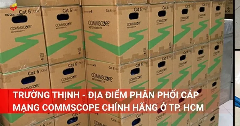 Trường Thịnh - Địa điểm phân phối cáp mạng Commscope chính hãng