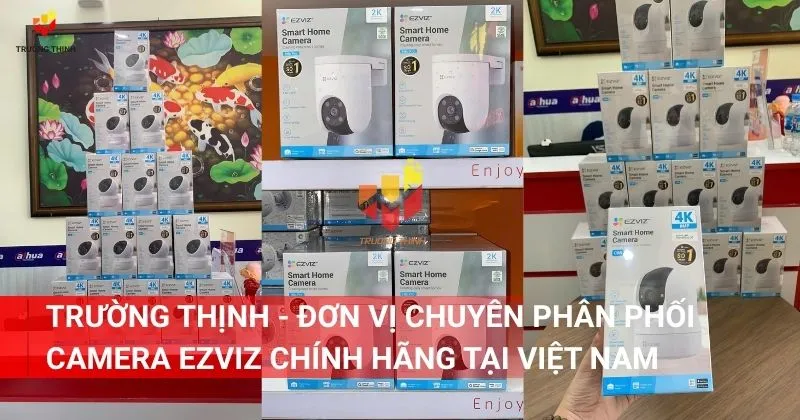 Trường Thịnh - Đơn vị chuyên phân phối camera Ezviz chính hãng tại Việt Nam