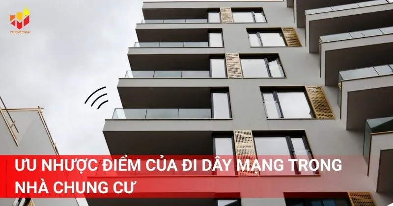 Ưu nhược điểm của đi dây mạng trong nhà chung cư